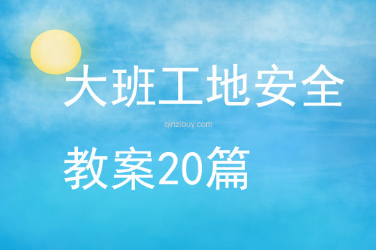 大班工地安全教案20篇