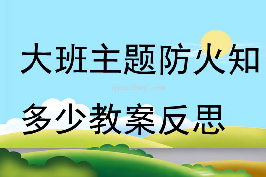 大班主題防火知多少教案反思