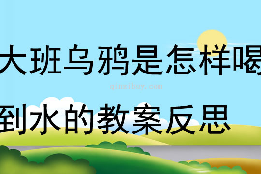 大班科學烏鴉是怎樣喝到水的教案反思