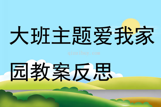 大班主題愛我家園教案反思