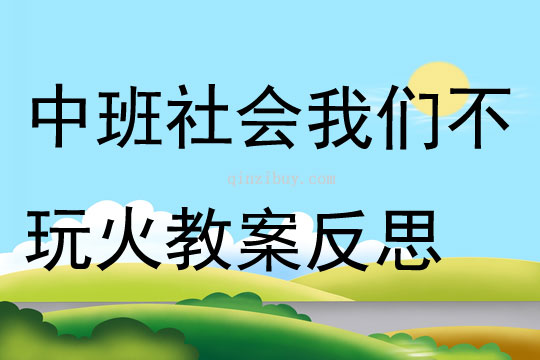 中班社會我們不玩火教案反思