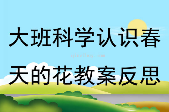大班科學(xué)認(rèn)識(shí)春天的花教案反思