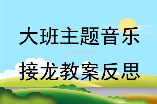 大班主題音樂接龍教案反思