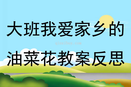 大班語言我愛家鄉的油菜花教案反思