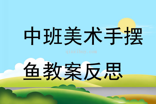 中班美術(shù)手?jǐn)[魚教案反思