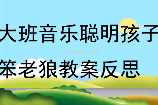幼兒園大班音樂(lè)優(yōu)質(zhì)課聰明孩子笨老狼教案反思