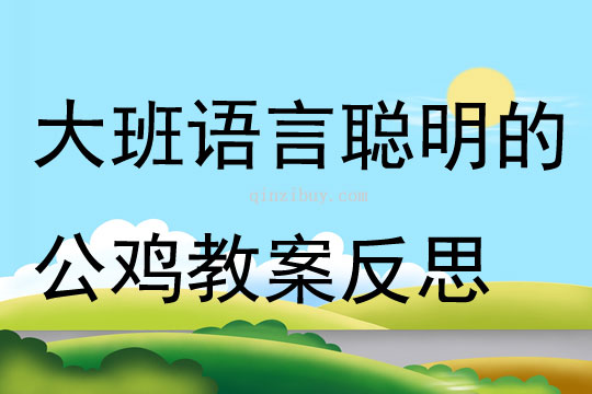 大班語言聰明的公雞教案反思