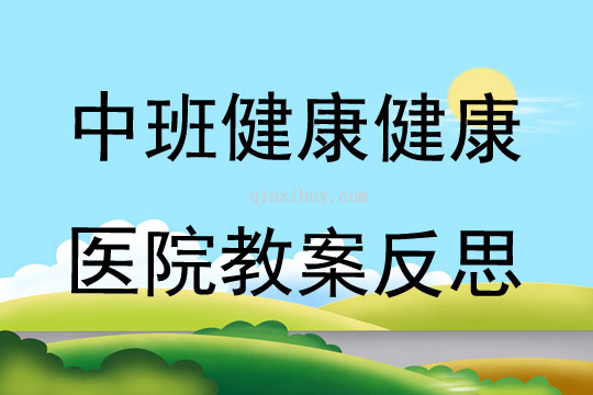中班健康健康醫(yī)院教案反思