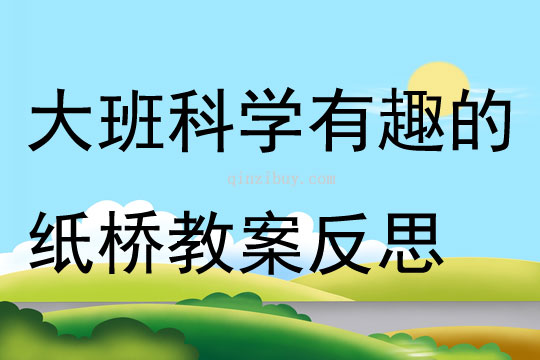 大班科學(xué)有趣的紙橋教案反思