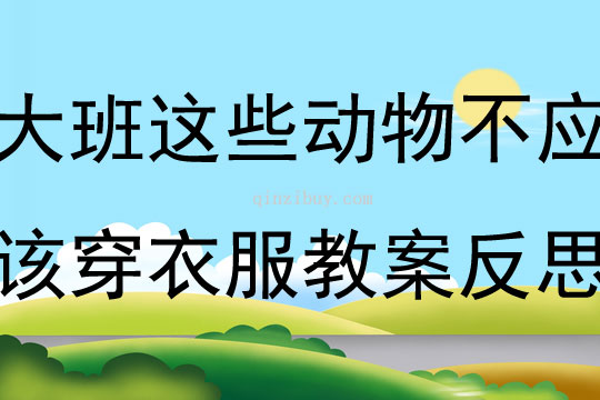 大班語言這些動物不應該穿衣服教案反思