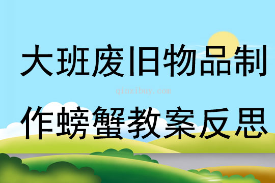 大班美術(shù)廢舊物品制作螃蟹教案反思
