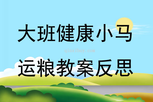 大班健康公開課小馬運(yùn)糧教案反思