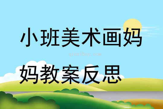 小班美術公開課畫媽媽教案反思