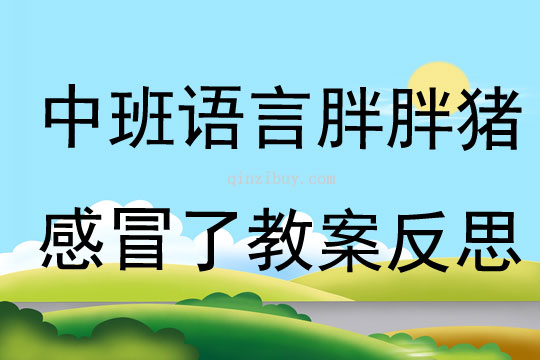 中班語言公開課胖胖豬感冒了教案反思