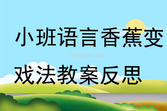 小班語言公開課香蕉變戲法教案反思