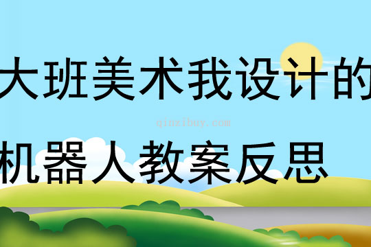 大班美術我設計的機器人教案反思