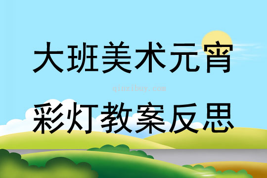大班美術(shù)元宵彩燈教案反思