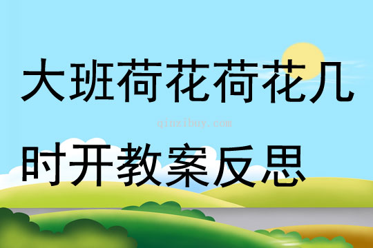 大班游戲荷花荷花幾時(shí)開(kāi)教案反思