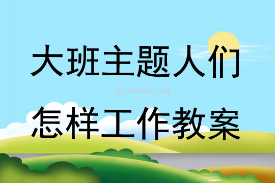 大班主題人們怎樣工作教案