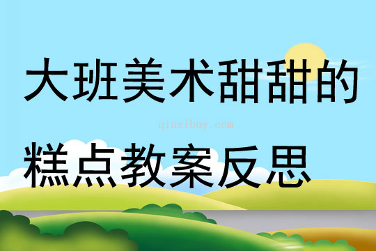 大班美術公開課甜甜的糕點教案反思