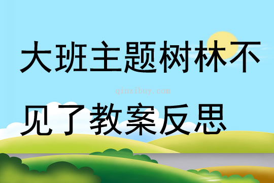 大班主題樹(shù)林不見(jiàn)了教案反思