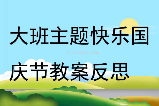 大班主題快樂國慶節教案反思
