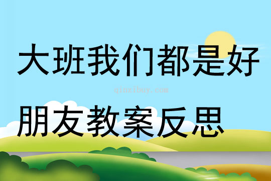 大班語言我們都是好朋友教案反思