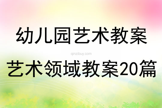幼兒園藝術(shù)教案(大班藝術(shù)領(lǐng)域教案20篇)