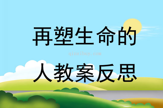 再塑生命的人教案反思