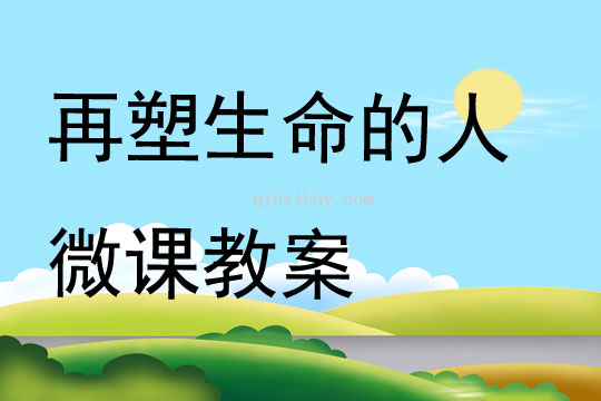 再塑生命的人微課教案