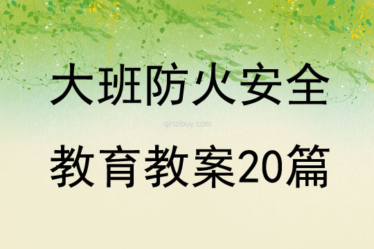 大班防火安全教育教案20篇