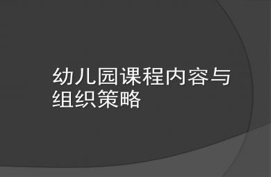 幼兒園課程內容與組織策略PPT課件