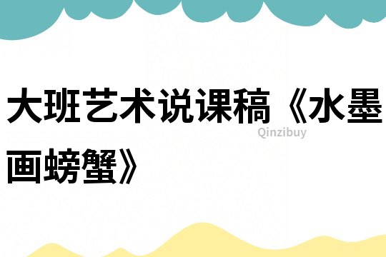 大班藝術(shù)說課稿《水墨畫螃蟹》