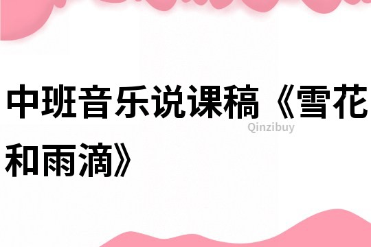 中班音樂說課稿《雪花和雨滴》