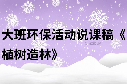 大班環保活動說課稿《植樹造林》