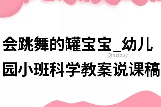 會跳舞的罐寶寶_幼兒園小班科學教案說課稿