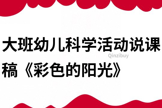 大班幼兒科學活動：說課稿《彩色的陽光》