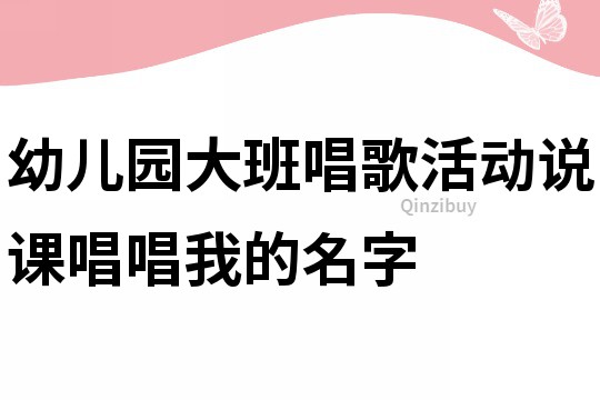 幼兒園大班唱歌活動說課：唱唱我的名字