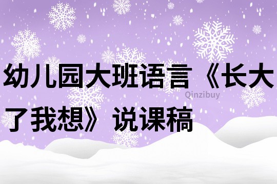 幼兒園大班語言《長大了我想》說課稿