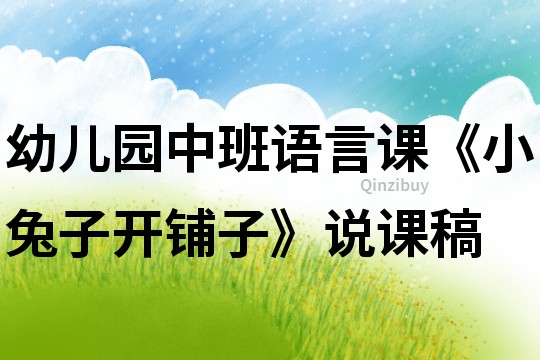 幼兒園中班語言課《小兔子開鋪子》說課稿