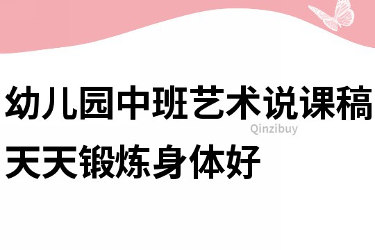 幼兒園中班藝術(shù)說課稿：天天鍛煉身體好