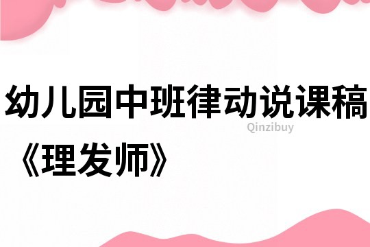 幼兒園中班律動(dòng)說(shuō)課稿《理發(fā)師》