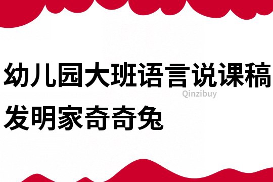 幼兒園大班語言說課稿：發明家奇奇兔