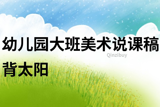幼兒園大班美術說課稿：背太陽