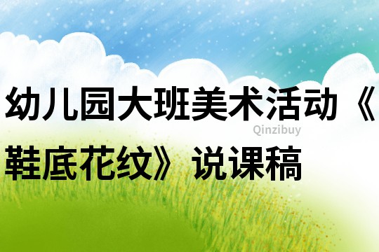 幼兒園大班美術活動《鞋底花紋》說課稿