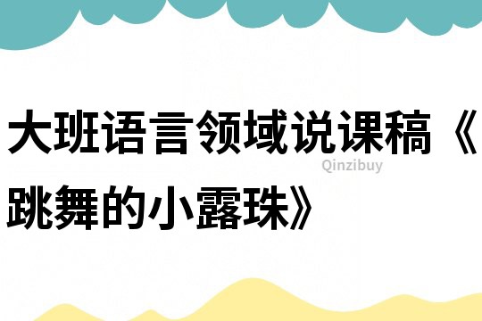 大班語言領域說課稿《跳舞的小露珠》