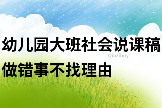 幼兒園大班社會(huì)說(shuō)課稿：做錯(cuò)事不找理由