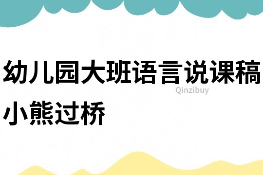 幼兒園大班語(yǔ)言說(shuō)課稿：小熊過(guò)橋