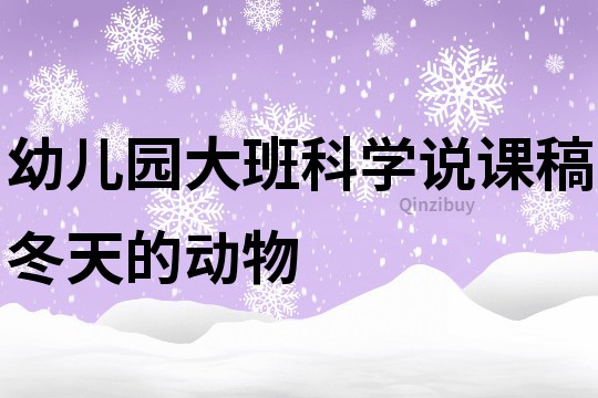幼兒園大班科學(xué)說(shuō)課稿：冬天的動(dòng)物