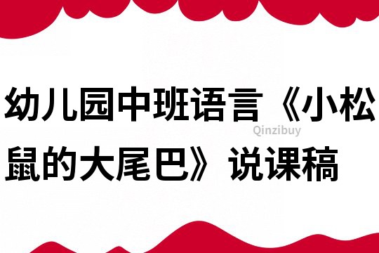 幼兒園中班語(yǔ)言《小松鼠的大尾巴》說(shuō)課稿